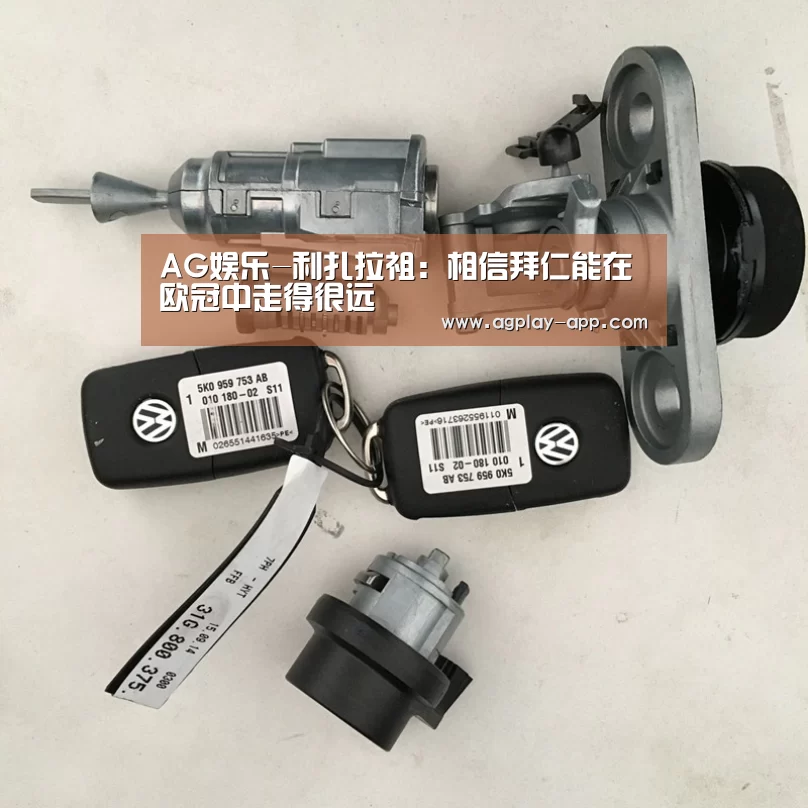 AG娱乐-利扎拉祖:相信拜仁能在欧冠中走得很远(图1) AG官方
